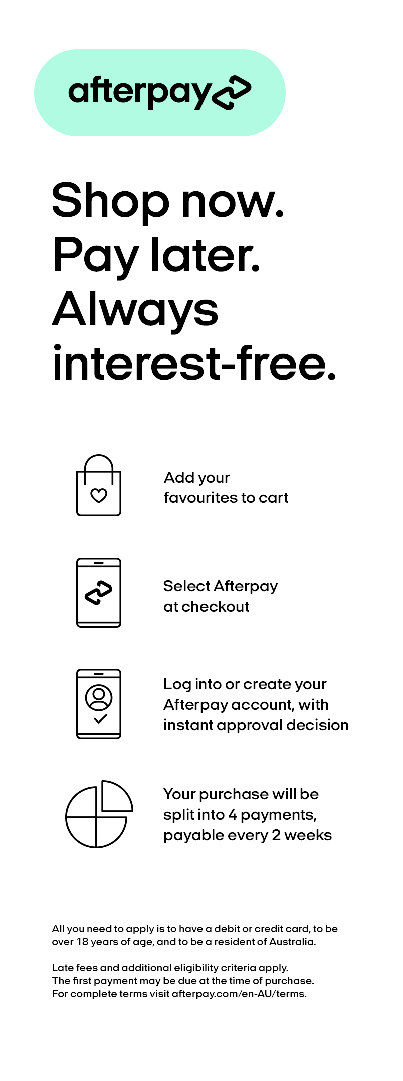 For Afterpay terms, go to afterpay.com/en-AU/terms